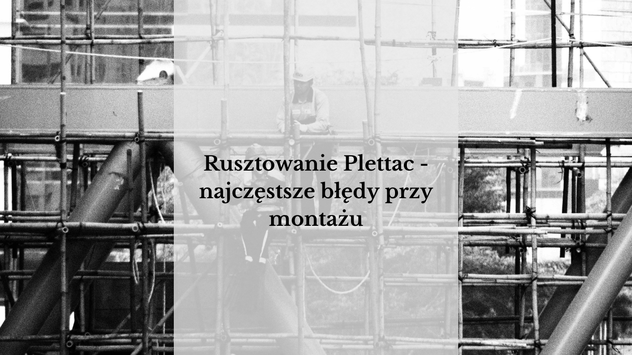 Rusztowanie Plettac - najczęstsze błędy przy montażu