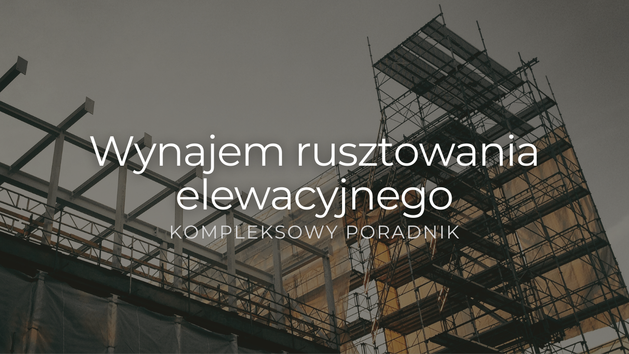 Wynajem rusztowania elewacyjnego - kompleksowy poradnik
