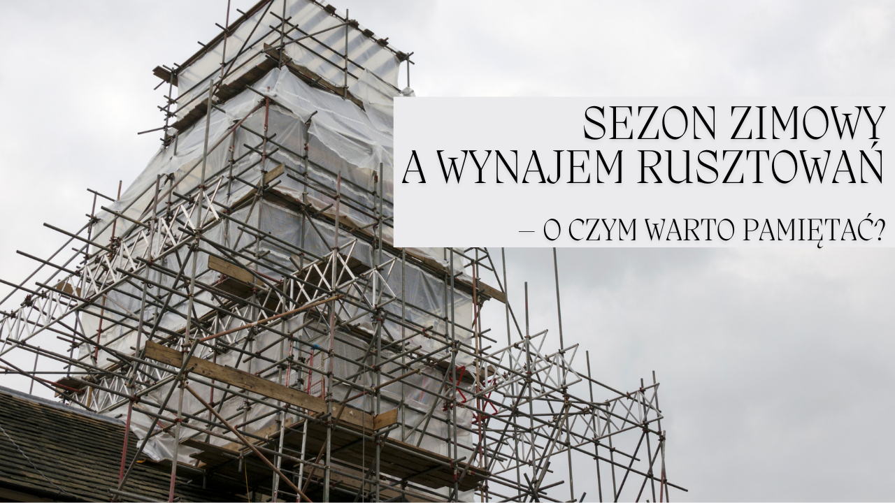 Sezon zimowy a wynajem rusztowań – o czym warto pamiętać?