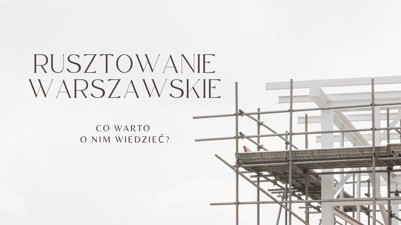 Rusztowanie warszawskie - co warto o nim wiedzieć?