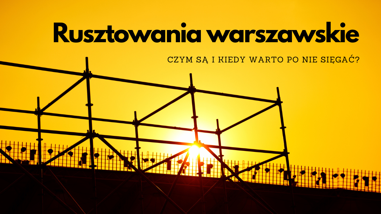 Czym są rusztowania warszawskie i kiedy warto po nie sięgnąć?