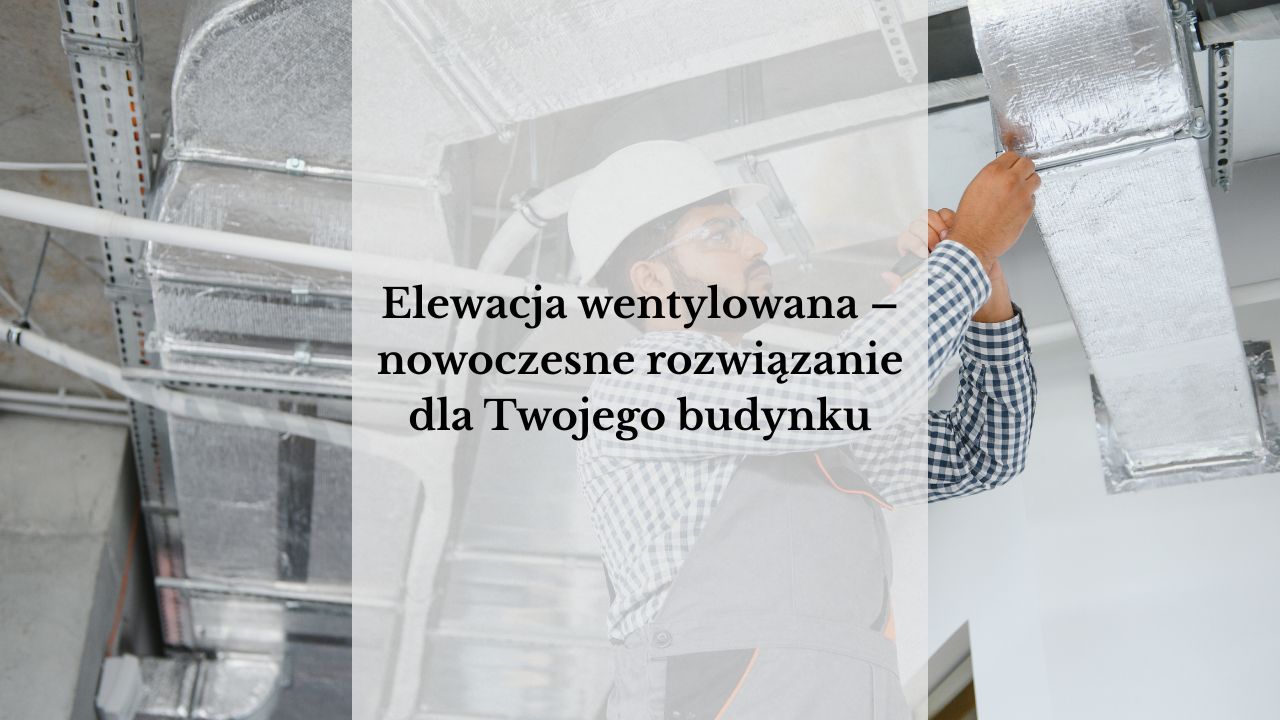 Elewacja wentylowana – nowoczesne rozwiązanie dla Twojego budynku