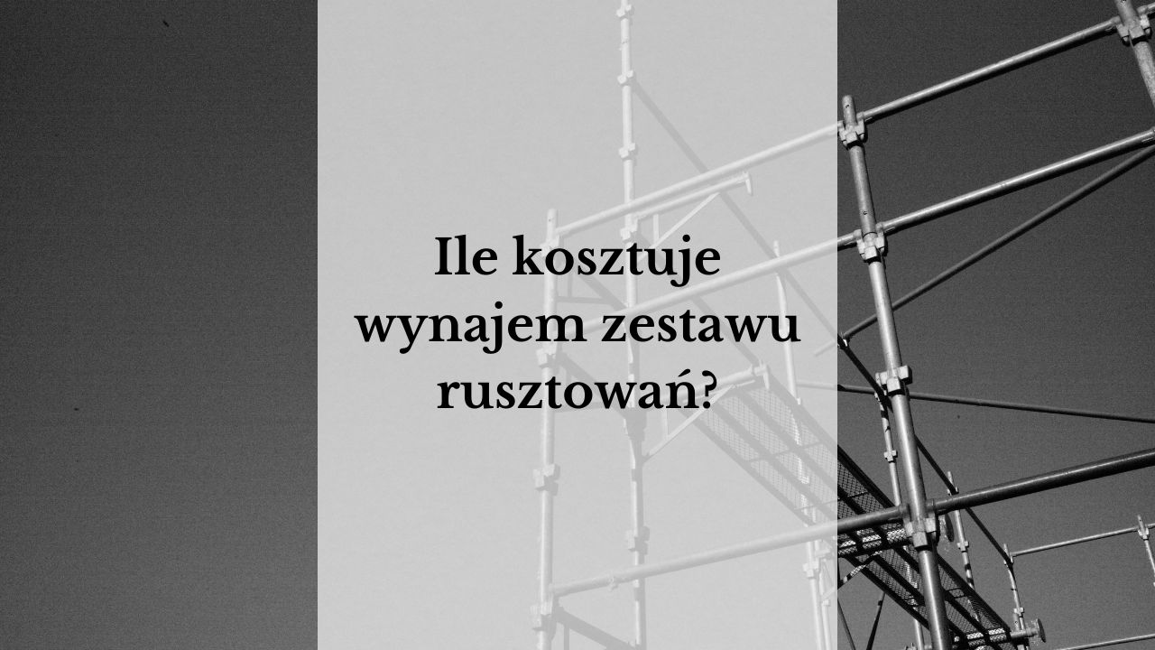 Ile kosztuje wynajem zestawu rusztowań?